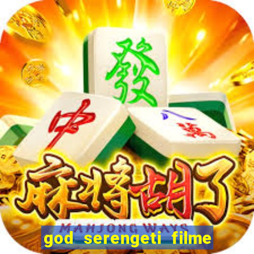 god serengeti filme completo dublado online