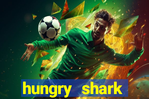 hungry shark evolution dinheiro infinito ios