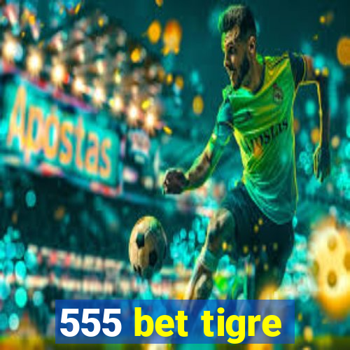 555 bet tigre