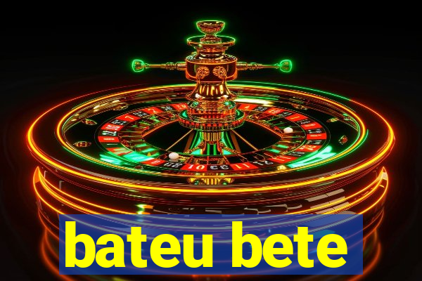 bateu bete