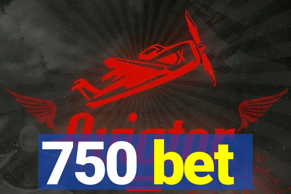 750 bet