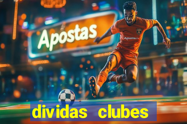 dividas clubes brasileiros 2024