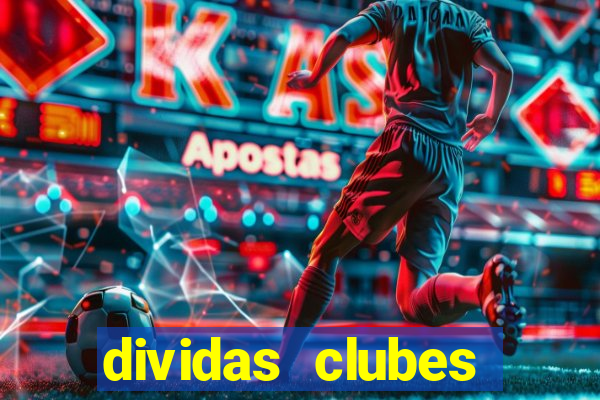 dividas clubes brasileiros 2024