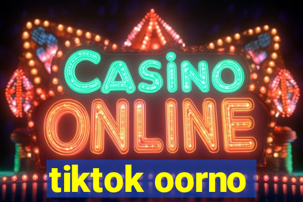 tiktok oorno