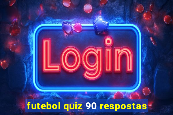 futebol quiz 90 respostas