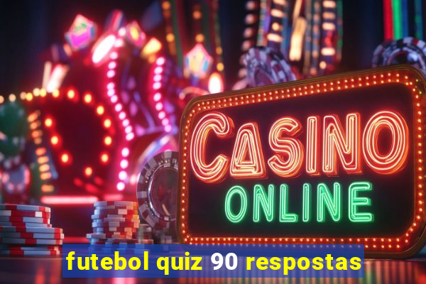 futebol quiz 90 respostas