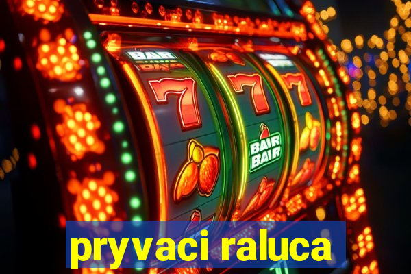 pryvaci raluca