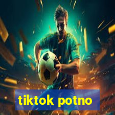 tiktok potno