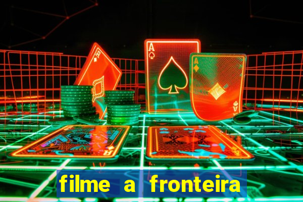filme a fronteira 2007 completo dublado