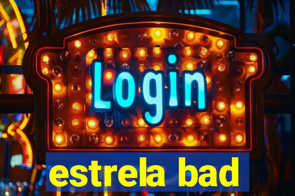 estrela bad