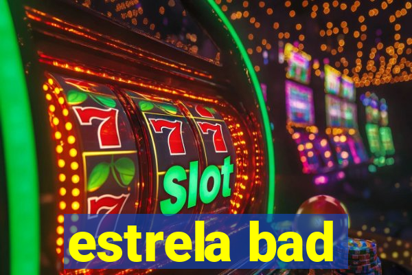 estrela bad