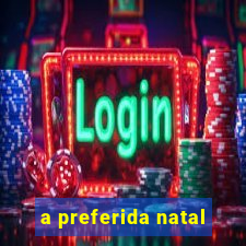 a preferida natal