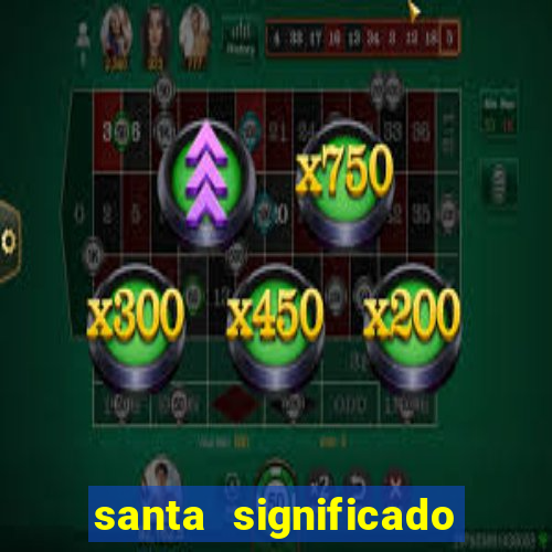 santa significado significado santa kaya