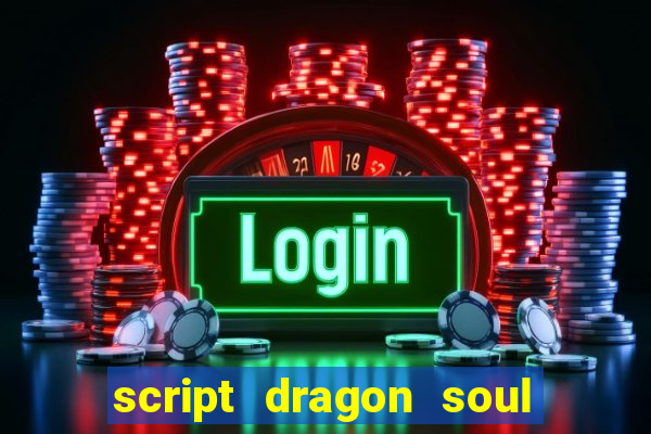script dragon soul mobile 2024