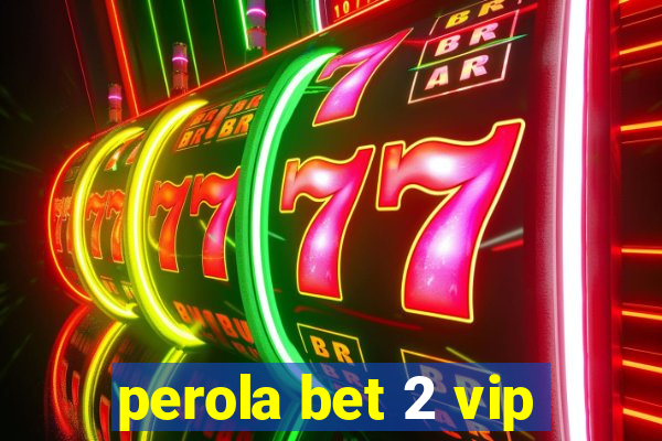 perola bet 2 vip