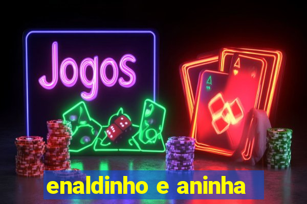 enaldinho e aninha