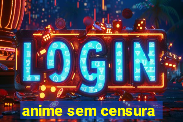 anime sem censura
