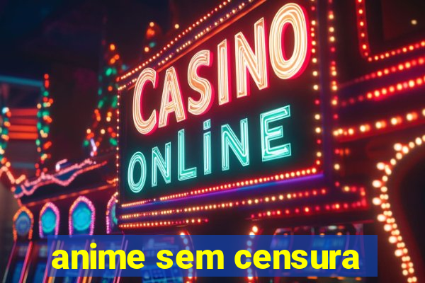 anime sem censura