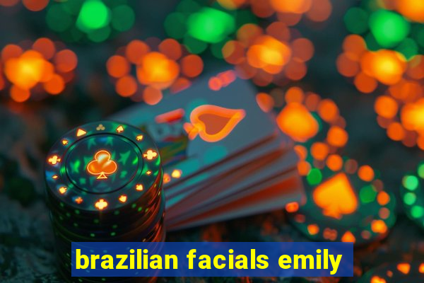 brazilian facials emily