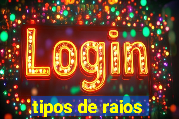tipos de raios
