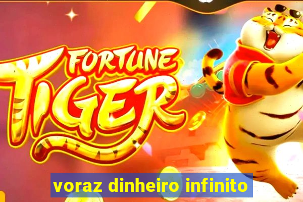 voraz dinheiro infinito