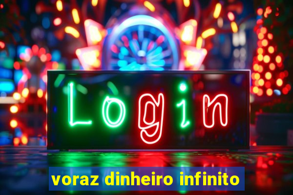 voraz dinheiro infinito