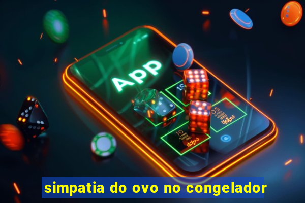 simpatia do ovo no congelador