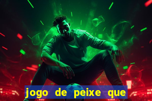 jogo de peixe que ganha dinheiro