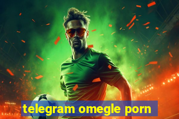telegram omegle porn
