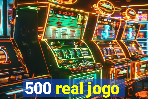 500 real jogo