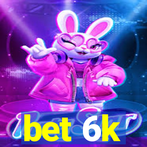 bet 6k