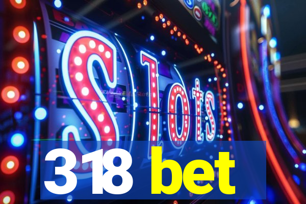 318 bet