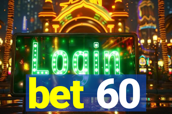 bet 60