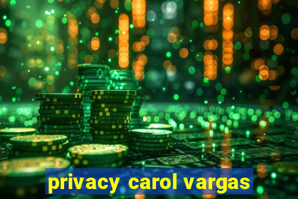 privacy carol vargas