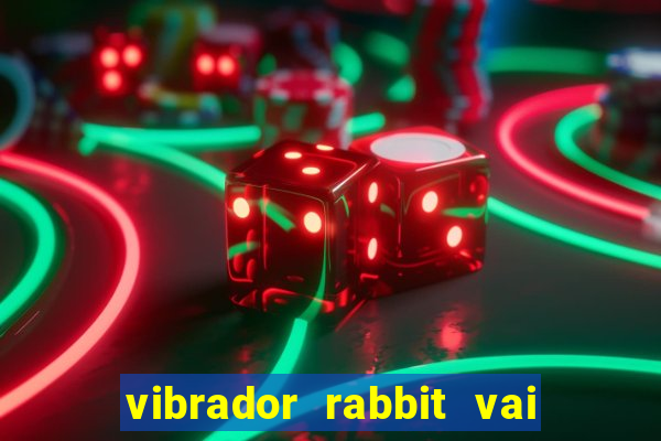 vibrador rabbit vai e vem