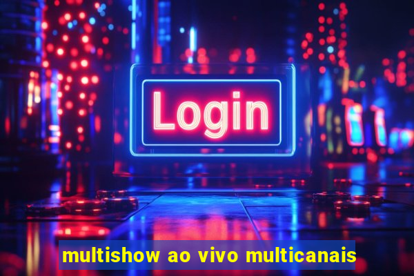 multishow ao vivo multicanais