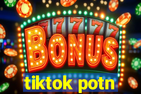 tiktok potn