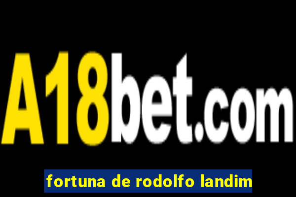fortuna de rodolfo landim