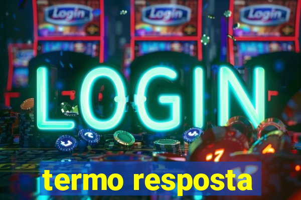 termo resposta