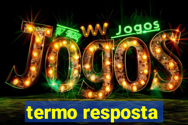 termo resposta