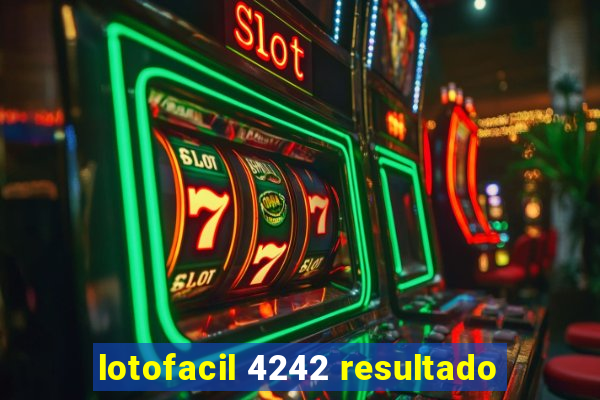 lotofacil 4242 resultado