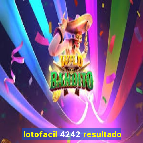 lotofacil 4242 resultado