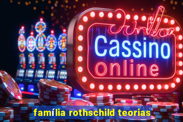 família rothschild teorias