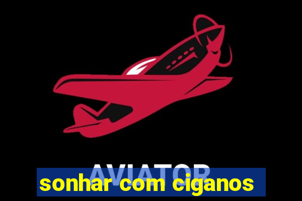 sonhar com ciganos