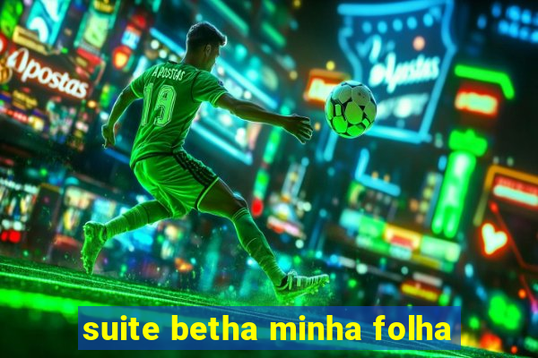 suite betha minha folha