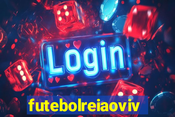 futebolreiaovivo