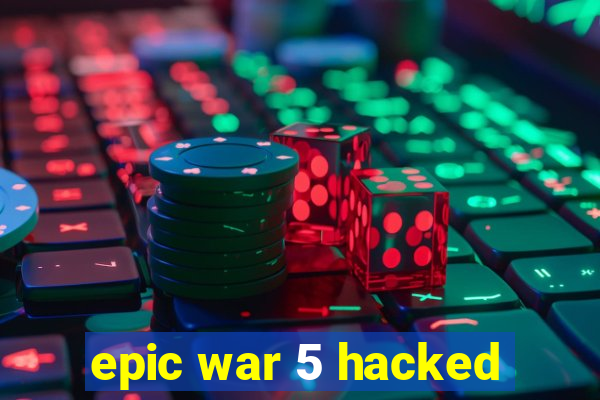 epic war 5 hacked
