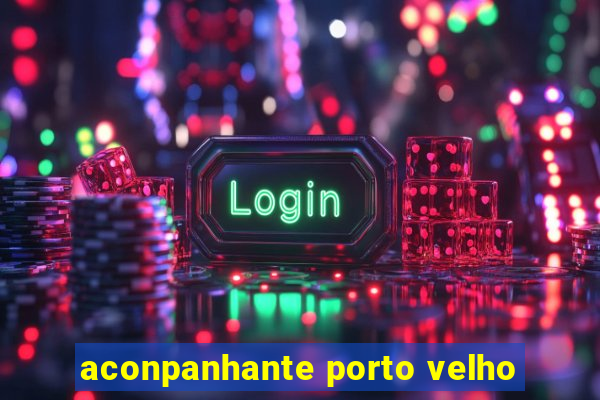 aconpanhante porto velho