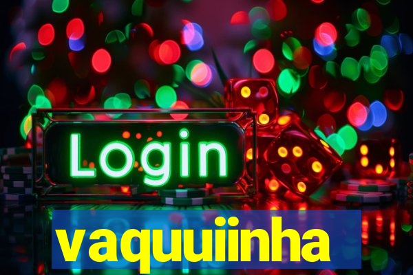 vaquuiinha