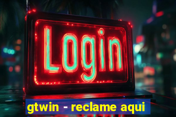 gtwin - reclame aqui